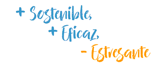 + Sostenible + Eficaz - Estresante